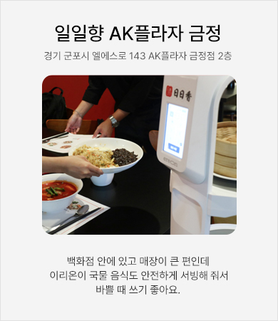 일일향 AK플라자 금정 - 백화점 안에 있고 매장이 큰 편인데 이리온이 국물 음식도 안전하게 서빙해줘서 바쁠 때 쓰기 좋아요.